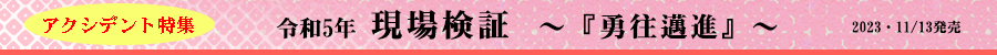 　令和５年 現場検証『勇往邁進』　2023.11・13発売